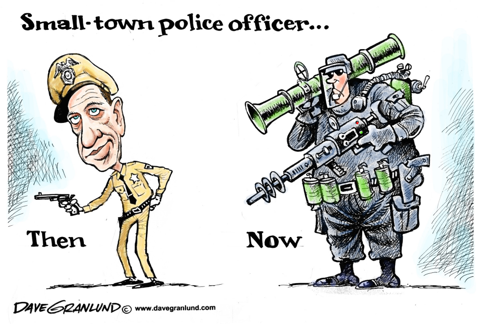  MILITARIZATION OF COPS by Dave Granlund