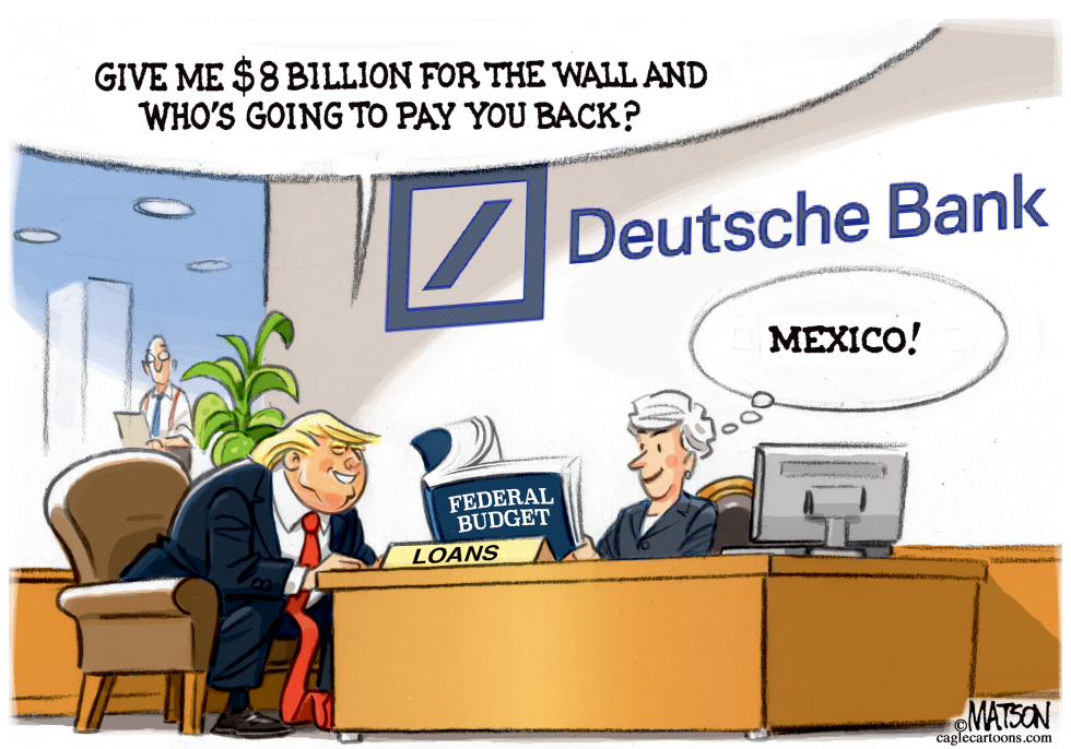  TRUMP GETS LOAN FOR BORDER WALL FROM DEUTSCHE BANK by RJ Matson