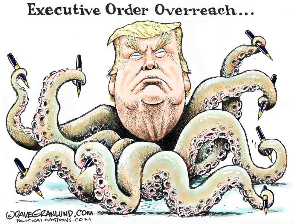  TRUMP EXECUTIVE OVERREACH by Dave Granlund