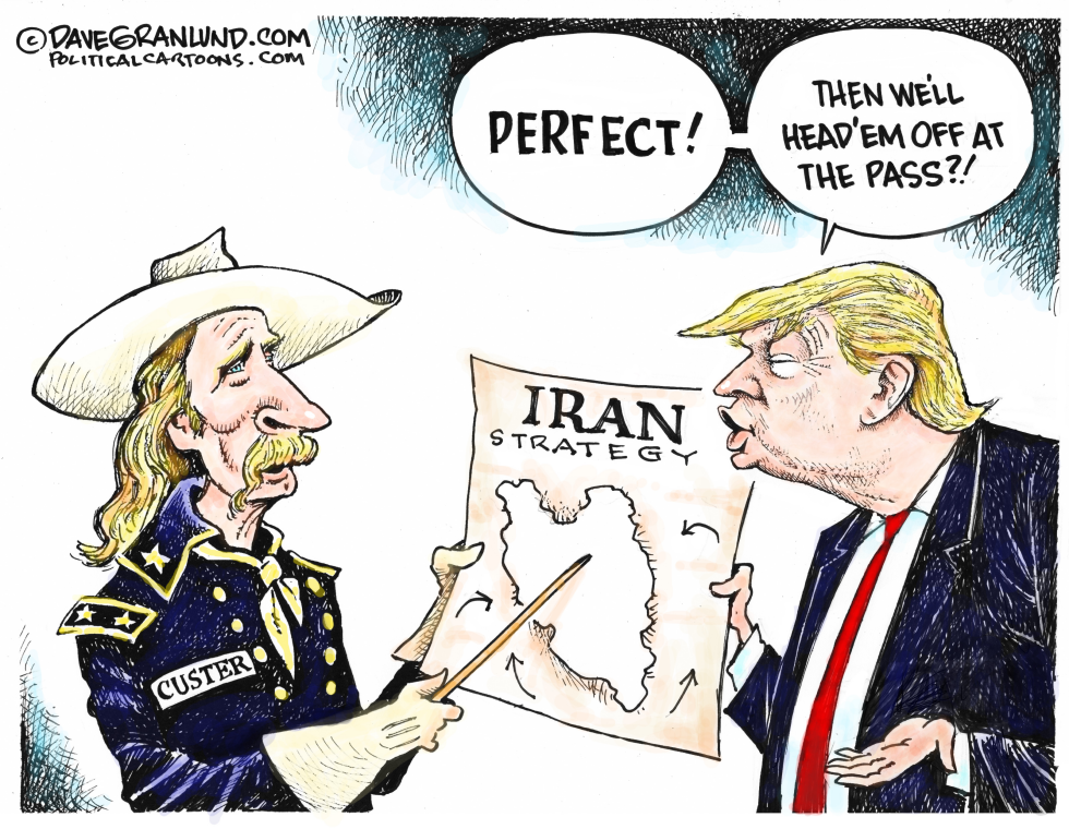  TRUMP IRAN STRATEGY by Dave Granlund