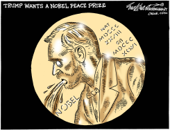 TRUMP WANTS A NOBEL PEACE PRIZE by Bob Englehart