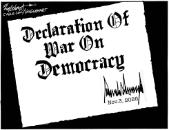 TRUMP DECLARATION OF WAR ON DEMOCRACY by Bob Englehart